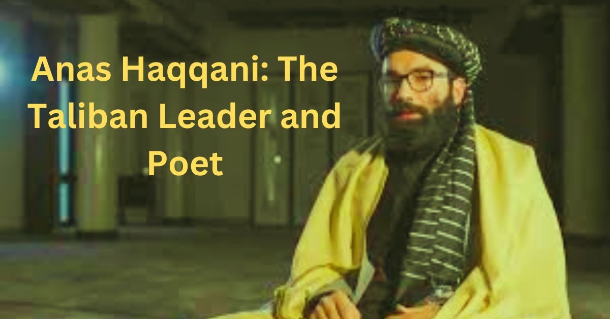 Anas Haqqani: The Taliban Leader and Poet