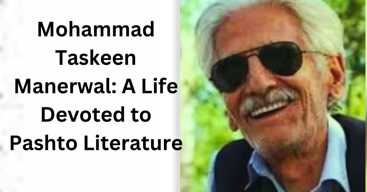 Mohammad Taskeen Manerwal: A Life Devoted to Pashto Literature